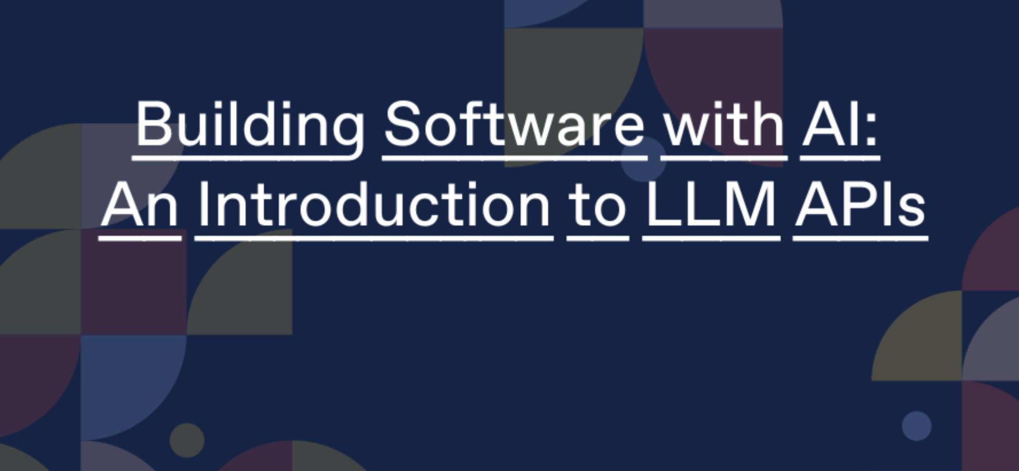 Title slide from a presentation that reads, 'Building Software with AI: An Introduction to LLM APIs.' 