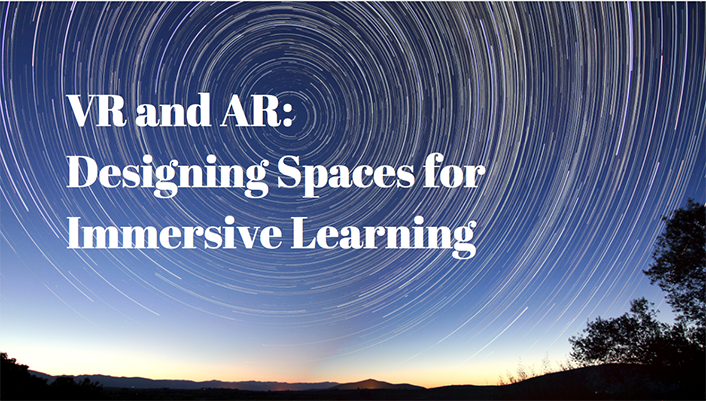 VR and AR: Designing Spaces for Immersive Learning