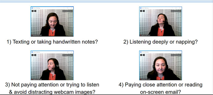 4 images, each with a caption. 1. Texting or taking handwritten notes? 2. Listening deeply or napping? 3. Not paying attention or trying to listen & avoid distracting webcam images? 4. Paying close attention or reading on-screen email?